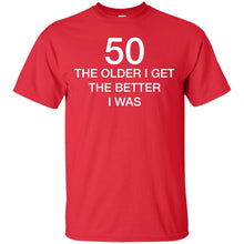 Load image into Gallery viewer, 50 Older I Get The Better T-Shirt