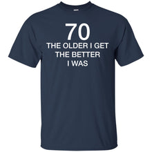 Load image into Gallery viewer, 70 Older I Get The Better T-Shirt