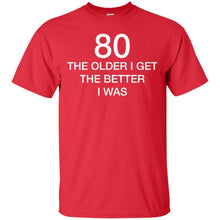 Load image into Gallery viewer, 80 Older I Get The Better T-Shirt