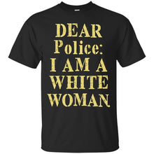 Load image into Gallery viewer, Dear police i am a white woman T-Shirt
