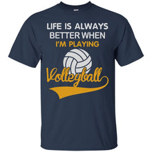 Load image into Gallery viewer, LIFE IS ALWAYS BETTER WHEN I'M PLAYING VOLLEYBALL T-Shirt