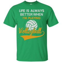 Load image into Gallery viewer, LIFE IS ALWAYS BETTER WHEN I'M PLAYING VOLLEYBALL T-Shirt