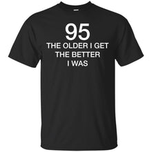 Load image into Gallery viewer, 95 Older I Get The Better T-Shirt