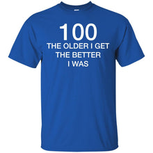 Load image into Gallery viewer, 100 Older I Get Better T-Shirt