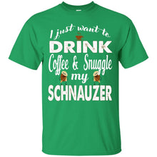 Load image into Gallery viewer, I Just Want To Drink Coffee &amp; Snuggle My Schnauzer T-Shirt