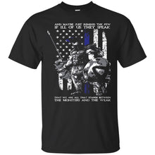 Load image into Gallery viewer, And maybe just remind the few if ill of us they speak that we are all that stands between, the monsters and the weak T-Shirt