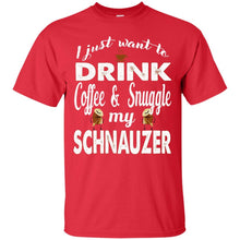Load image into Gallery viewer, I Just Want To Drink Coffee &amp; Snuggle My Schnauzer T-Shirt