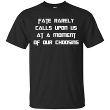 Load image into Gallery viewer, Fate Rarely Calls Upon Us At A Moment Of Our Choosing T-Shirt