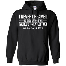 Load image into Gallery viewer, I Never Dreamed I'd Grow Up To Be The World's Greatest Dad but here i am killin' it T-Shirt