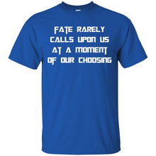 Load image into Gallery viewer, Fate Rarely Calls Upon Us At A Moment Of Our Choosing T-Shirt