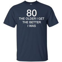 Load image into Gallery viewer, 80 Older I Get The Better T-Shirt