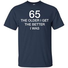 Load image into Gallery viewer, 65 Older I Get The Better T-Shirt
