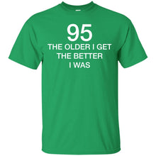 Load image into Gallery viewer, 95 Older I Get The Better T-Shirt