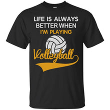 Load image into Gallery viewer, LIFE IS ALWAYS BETTER WHEN I'M PLAYING VOLLEYBALL T-Shirt