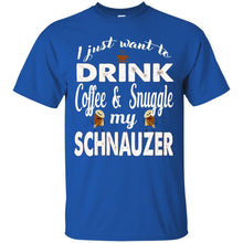 Load image into Gallery viewer, I Just Want To Drink Coffee &amp; Snuggle My Schnauzer T-Shirt