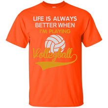 Load image into Gallery viewer, LIFE IS ALWAYS BETTER WHEN I'M PLAYING VOLLEYBALL T-Shirt