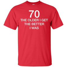 Load image into Gallery viewer, 70 Older I Get The Better T-Shirt